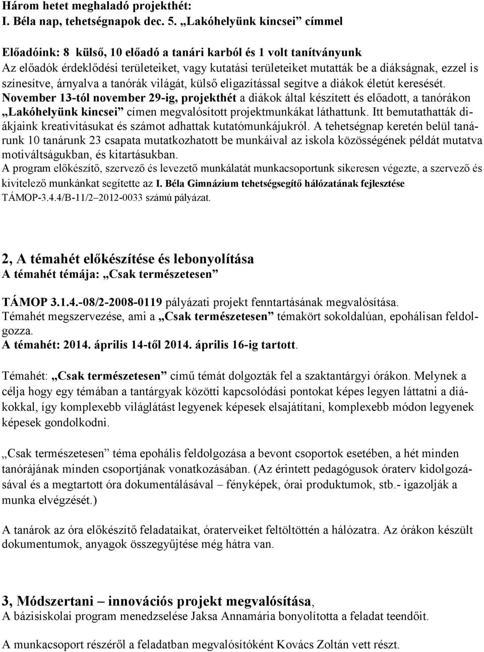 színesítve, árnyalva a tanórák világát, külső eligazítással segítve a diákok életút keresését.