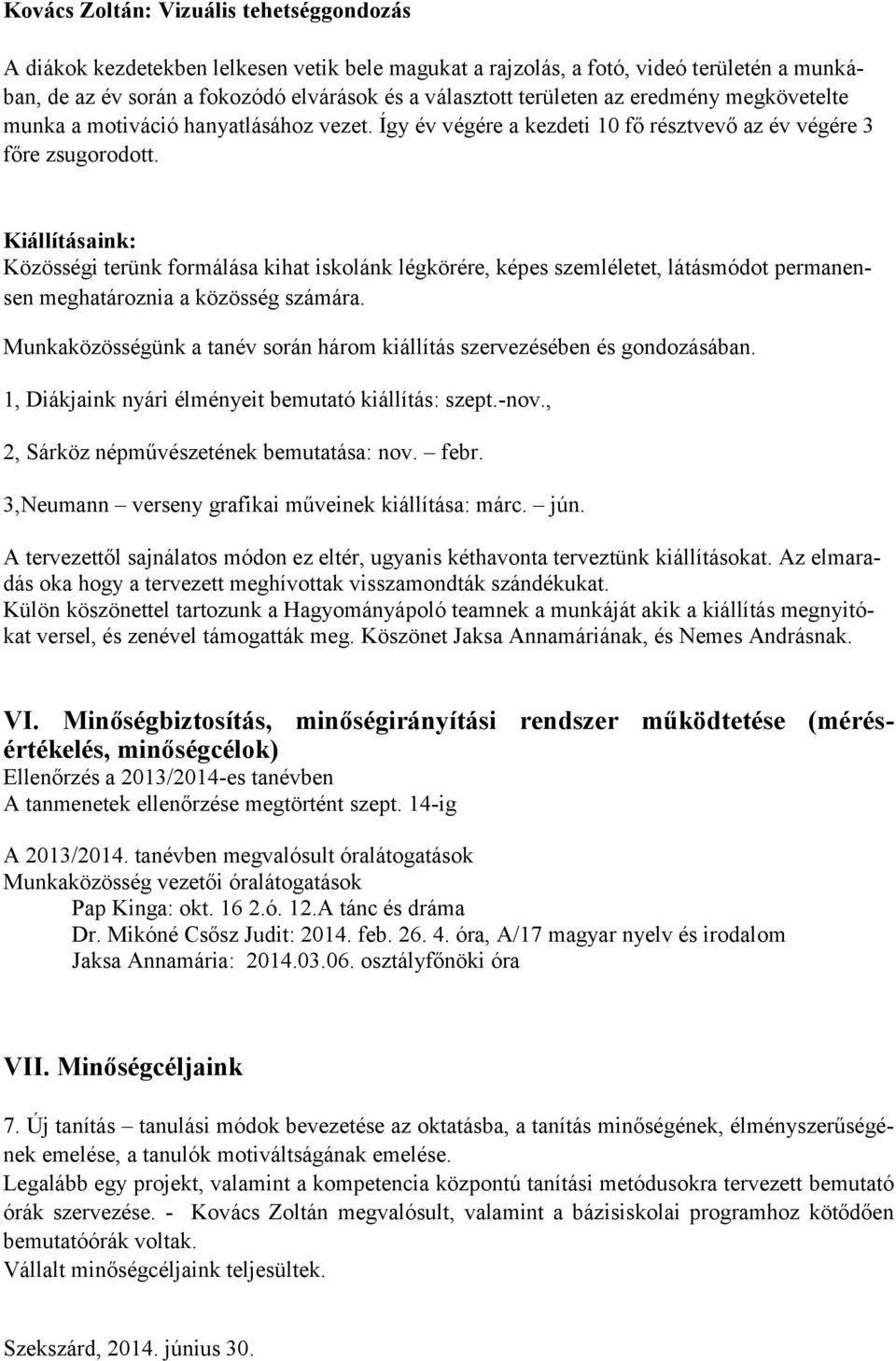 Kiállításaink: Közösségi terünk formálása kihat iskolánk légkörére, képes szemléletet, látásmódot permanensen meghatároznia a közösség számára.