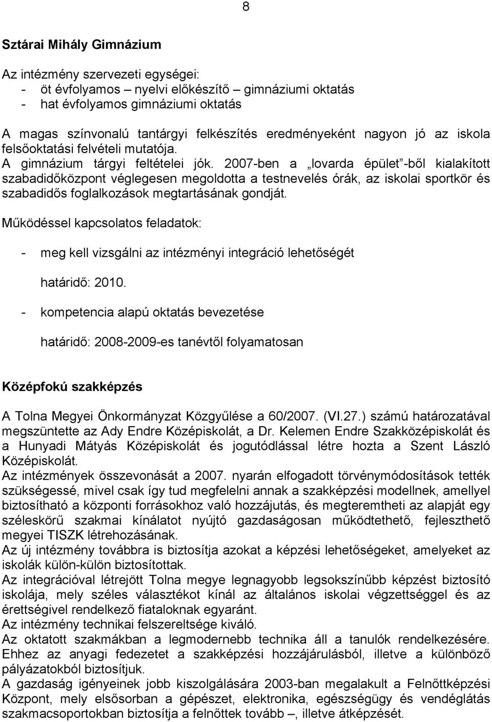 2007-ben a lovarda épület -ből kialakított szabadidőközpont véglegesen megoldotta a testnevelés órák, az iskolai sportkör és szabadidős foglalkozások megtartásának gondját.