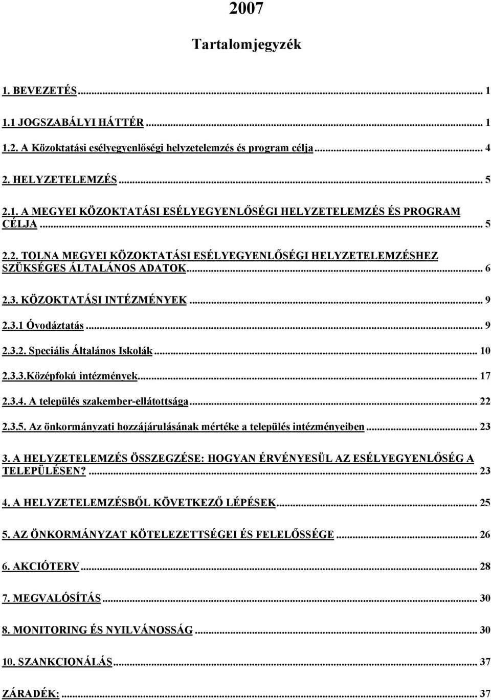 3.3.Középfokú intézmények... 17 2.3.4. A település szakember-ellátottsága... 22 2.3.5. Az önkormányzati hozzájárulásának mértéke a település intézményeiben... 23 3.