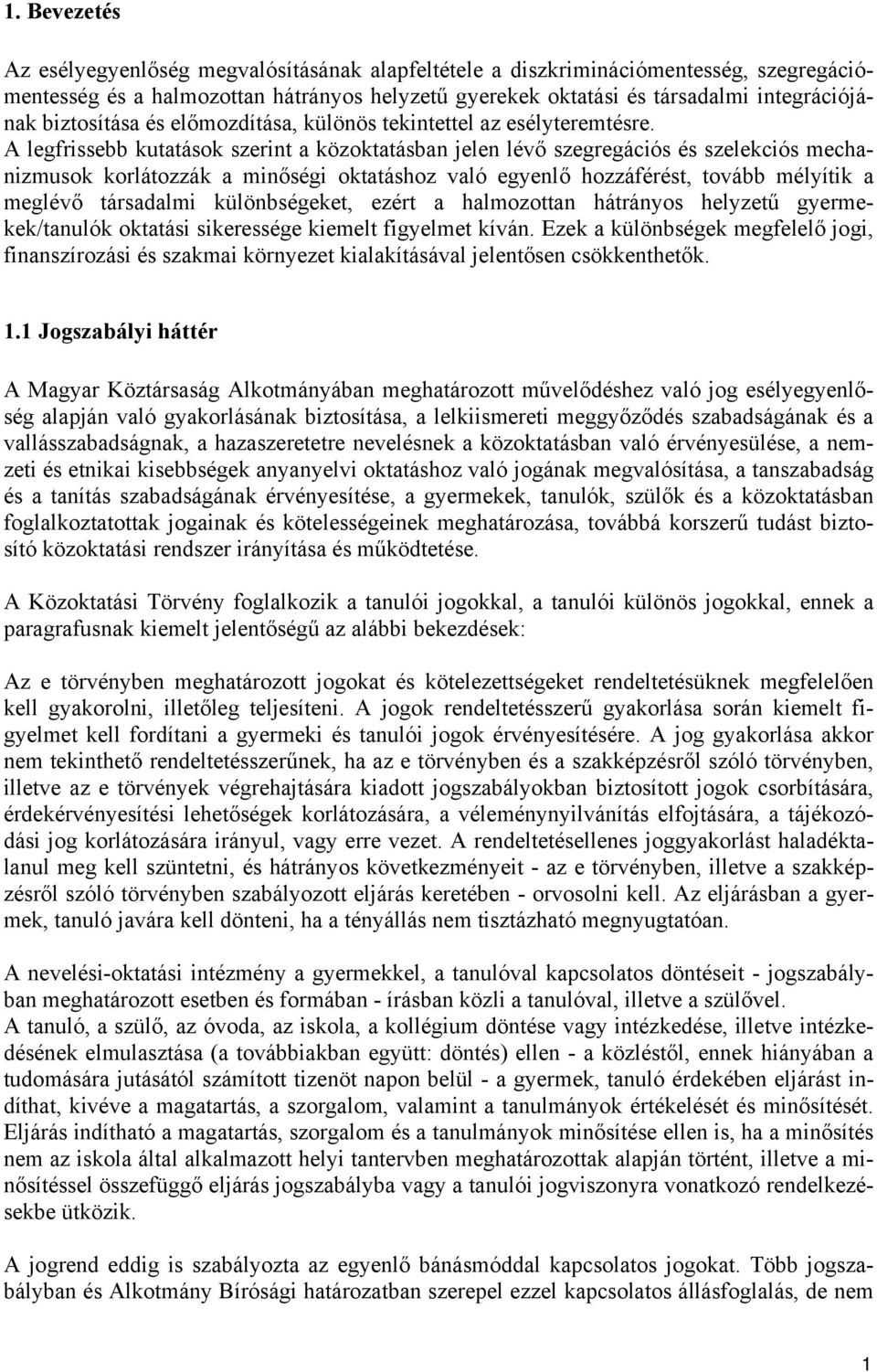 A legfrissebb kutatások szerint a közoktatásban jelen lévő szegregációs és szelekciós mechanizmusok korlátozzák a minőségi oktatáshoz való egyenlő hozzáférést, tovább mélyítik a meglévő társadalmi