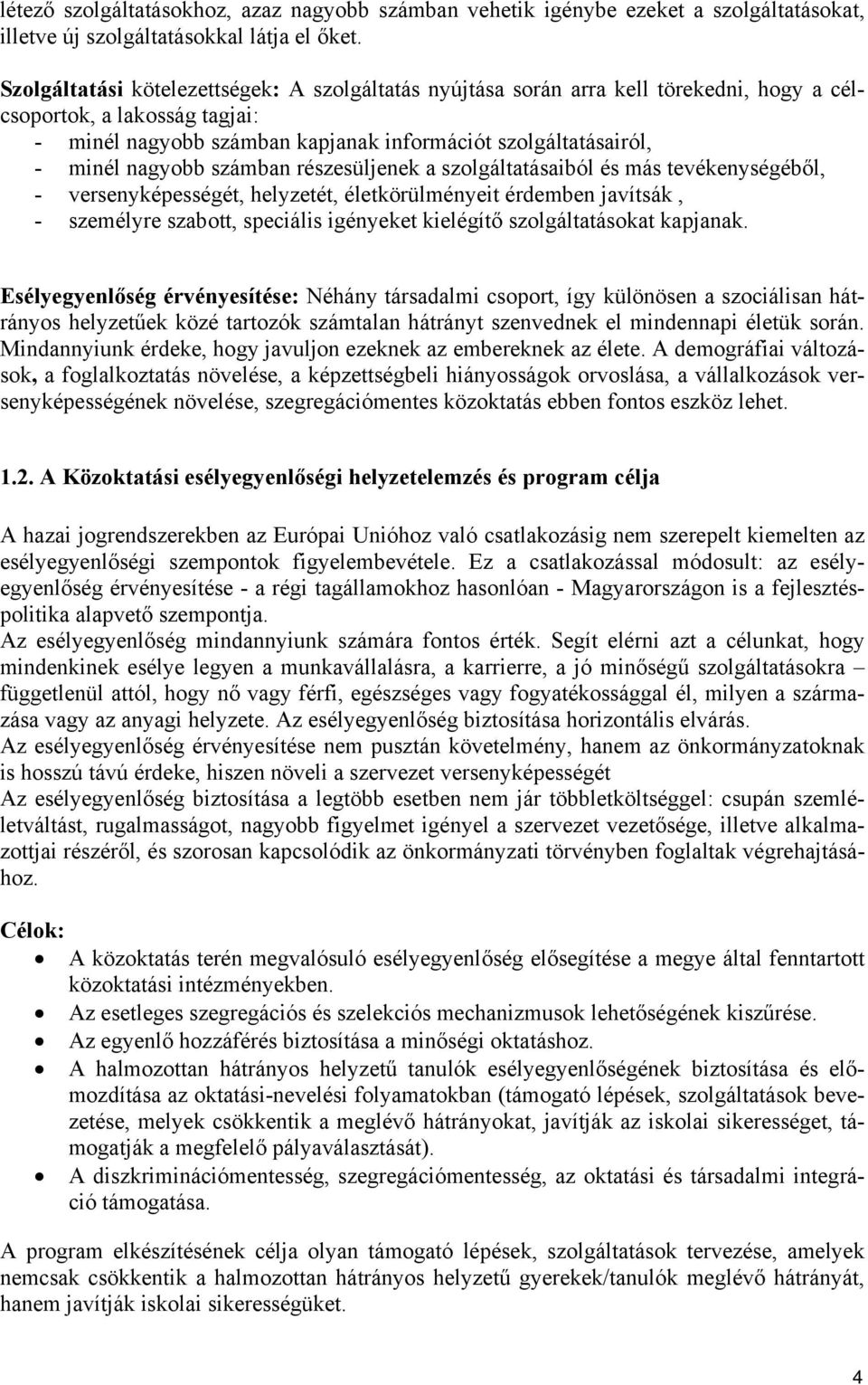 nagyobb számban részesüljenek a szolgáltatásaiból és más tevékenységéből, - versenyképességét, helyzetét, életkörülményeit érdemben javítsák, - személyre szabott, speciális igényeket kielégítő