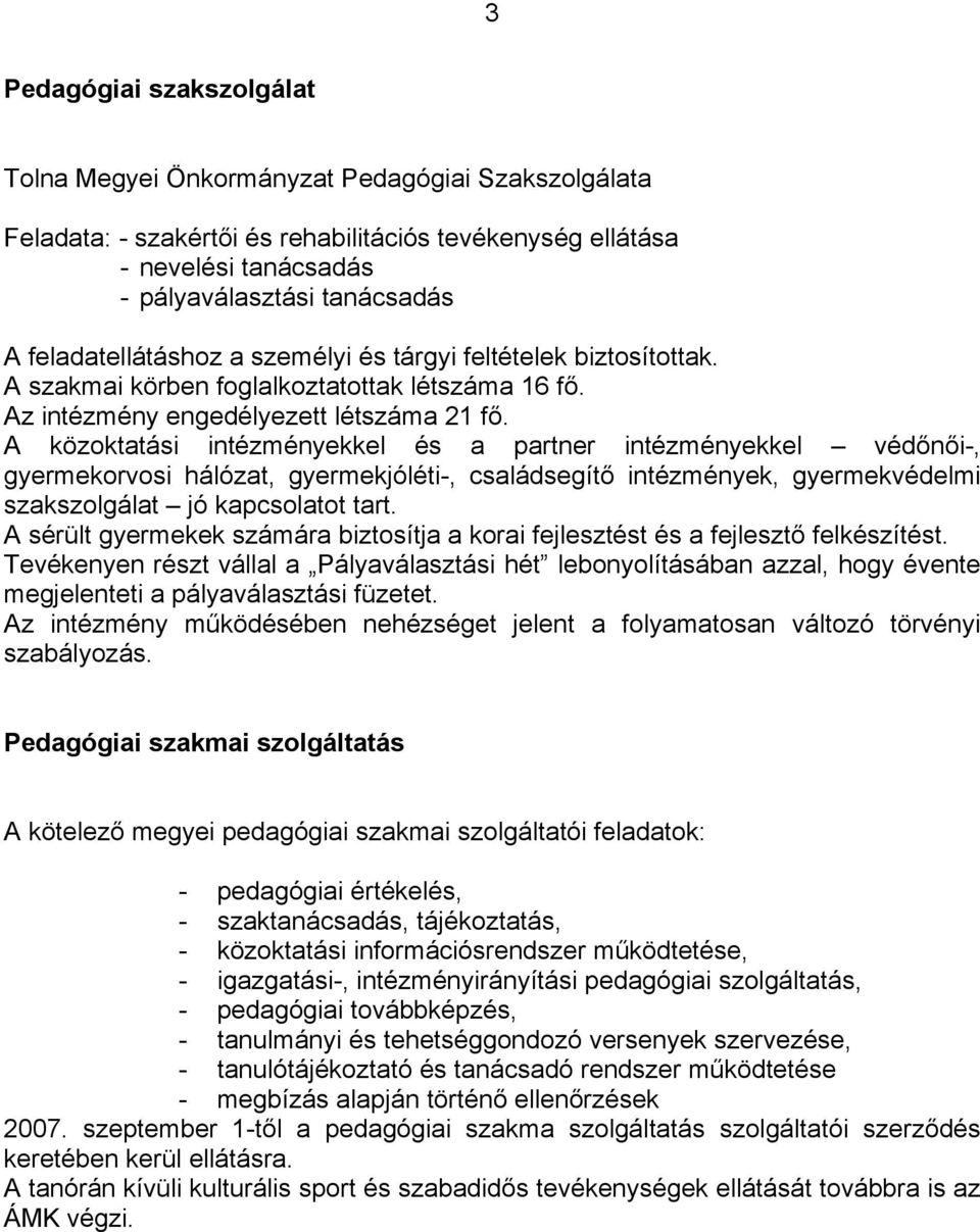 A közoktatási intézményekkel és a partner intézményekkel védőnői-, gyermekorvosi hálózat, gyermekjóléti-, családsegítő intézmények, gyermekvédelmi szakszolgálat jó kapcsolatot tart.