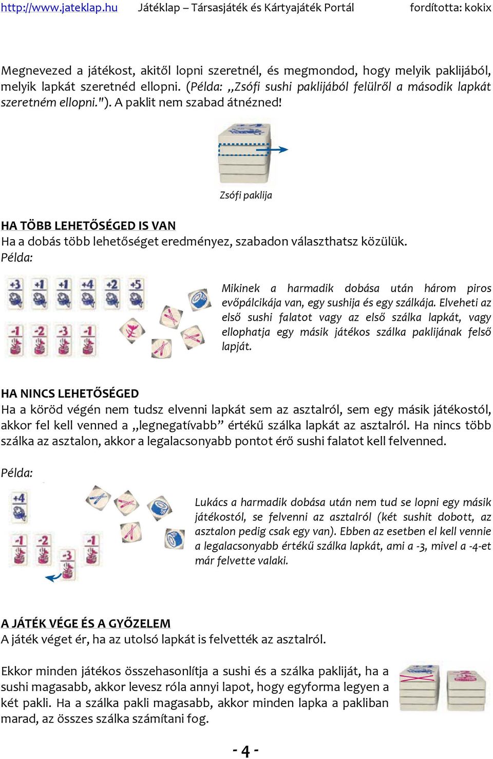 Mikinek a harmadik dobása után három piros evőpálcikája van, egy sushija és egy szálkája.