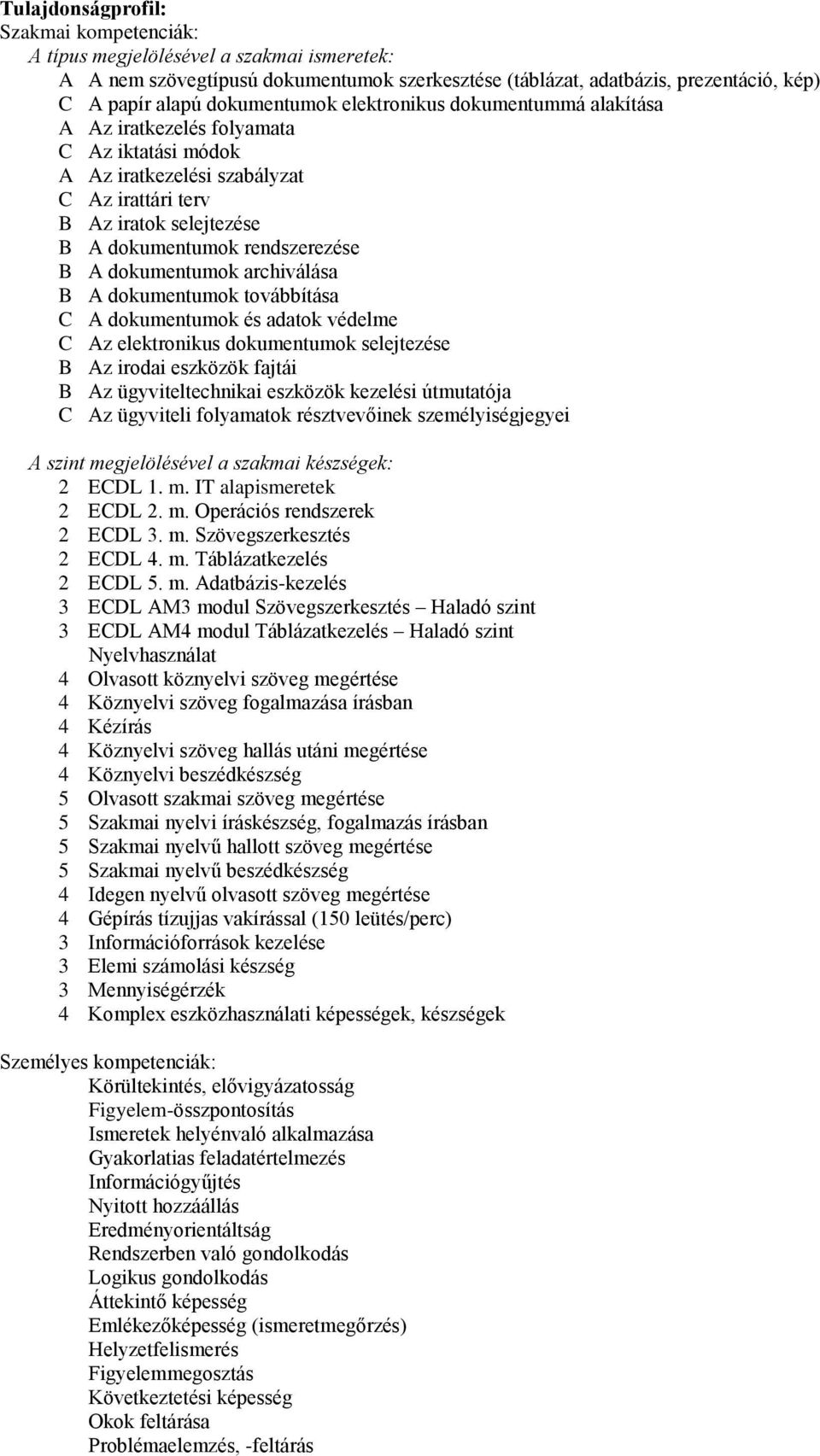 B A dokumentumok archiválása B A dokumentumok továbbítása C A dokumentumok és adatok védelme C Az elektronikus dokumentumok selejtezése B Az irodai eszközök fajtái B Az ügyviteltechnikai eszközök