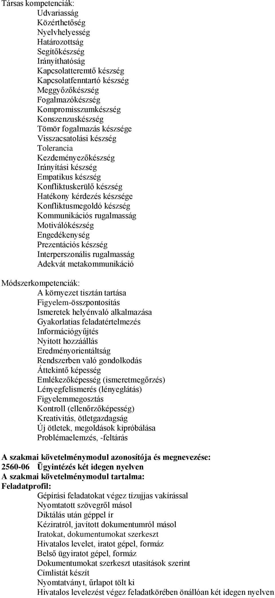 készsége Konfliktusmegoldó készség Kommunikációs rugalmasság Motiválókészség Engedékenység Prezentációs készség Interperszonális rugalmasság Adekvát metakommunikáció Módszerkompetenciák: A környezet