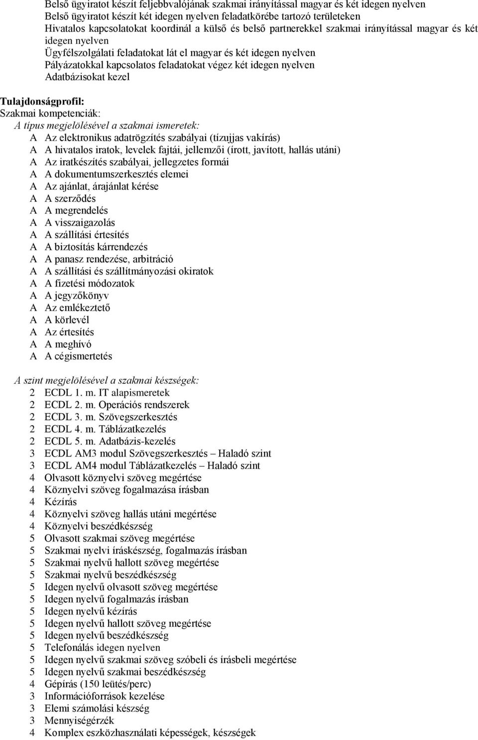 nyelven Adatbázisokat kezel Tulajdonságprofil: Szakmai kompetenciák: A típus megjelölésével a szakmai ismeretek: A Az elektronikus adatrögzítés szabályai (tízujjas vakírás) A A hivatalos iratok,