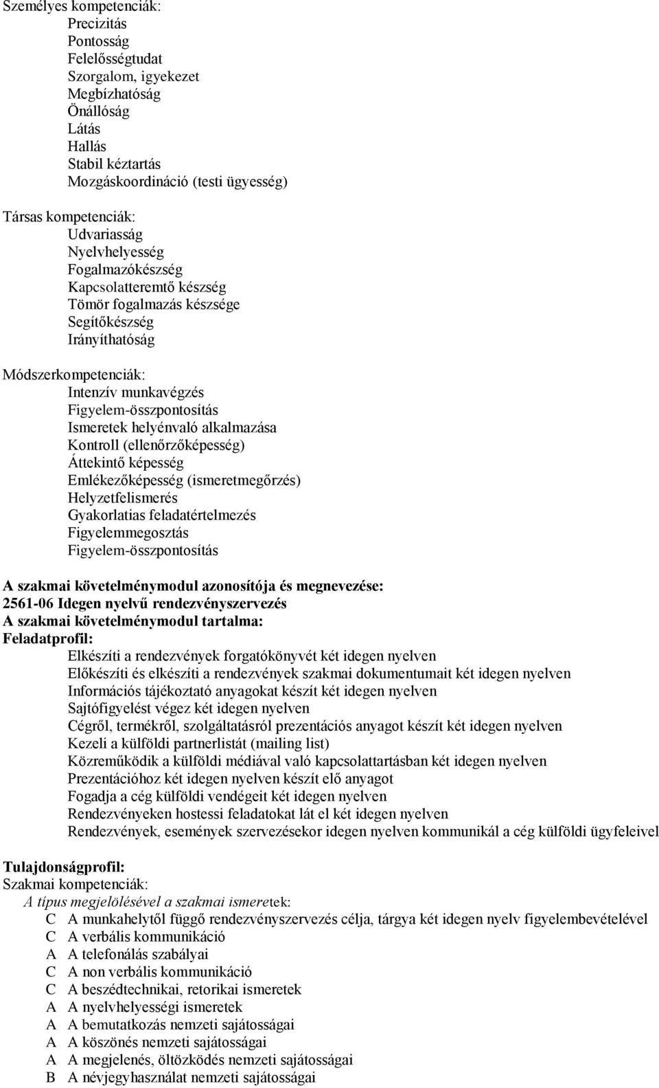 helyénvaló alkalmazása Kontroll (ellenőrzőképesség) Áttekintő képesség Emlékezőképesség (ismeretmegőrzés) Helyzetfelismerés Gyakorlatias feladatértelmezés Figyelemmegosztás Figyelem-összpontosítás A