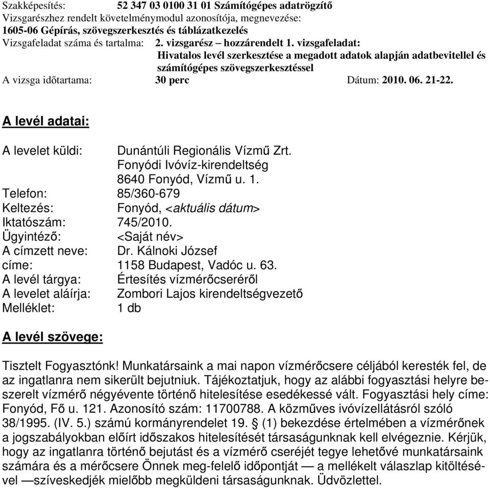 A levél tárgya: Értesítés vízmér cserér l A levelet aláírja: Zombori Lajos kirendeltségvezet Melléklet: 1 db A levél szövege: Tisztelt Fogyasztónk!