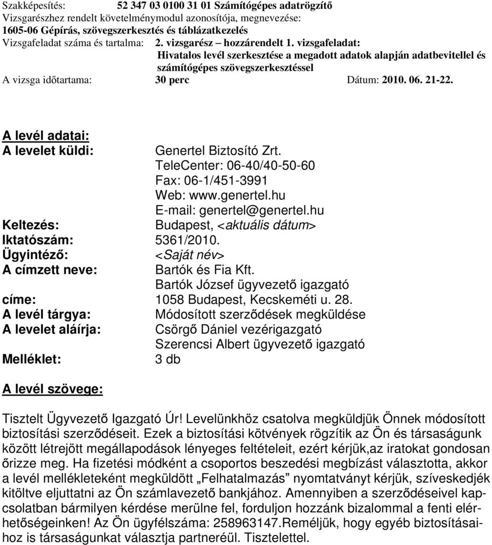 A levél tárgya: A levelet aláírja: Melléklet: A levél szövege: Módosított szerz dések megküldése Csörg Dániel vezérigazgató Szerencsi Albert ügyvezet igazgató db Tisztelt Ügyvezet Igazgató Úr!