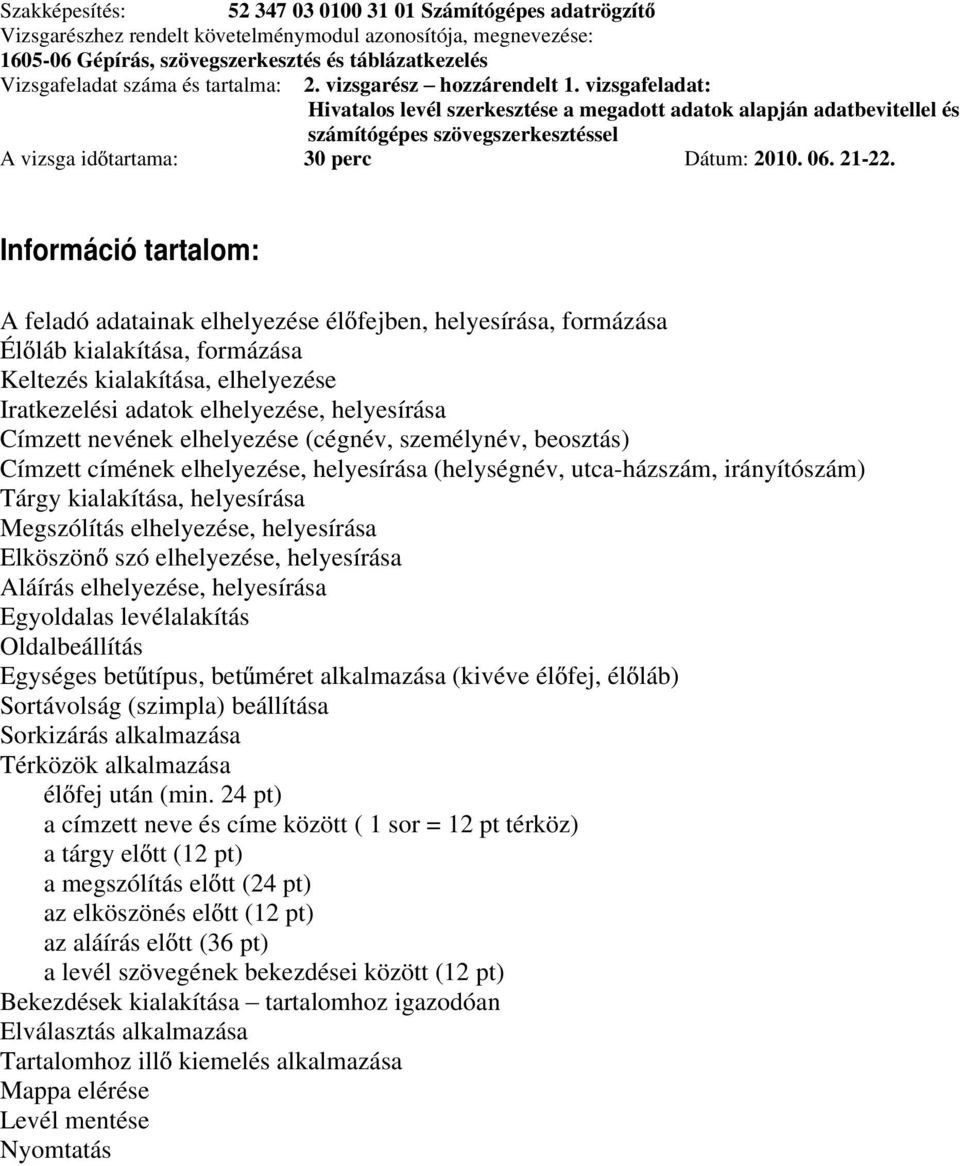 helyesírása Elköszön szó elhelyezése, helyesírása Aláírás elhelyezése, helyesírása Egyoldalas levélalakítás Oldalbeállítás Egységes bet típus, bet méret alkalmazása (kivéve él fej, él láb)