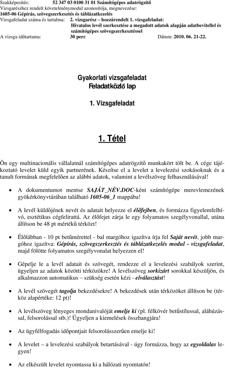 DOC-ként számítógépe merevlemezének gyökérkönyvtárában található 1605-06_1 mappába! A levél küld jének nevét és adatait helyezze el él fejben, és formázza figyelemfelhívó, esztétikus cégfelirattá.