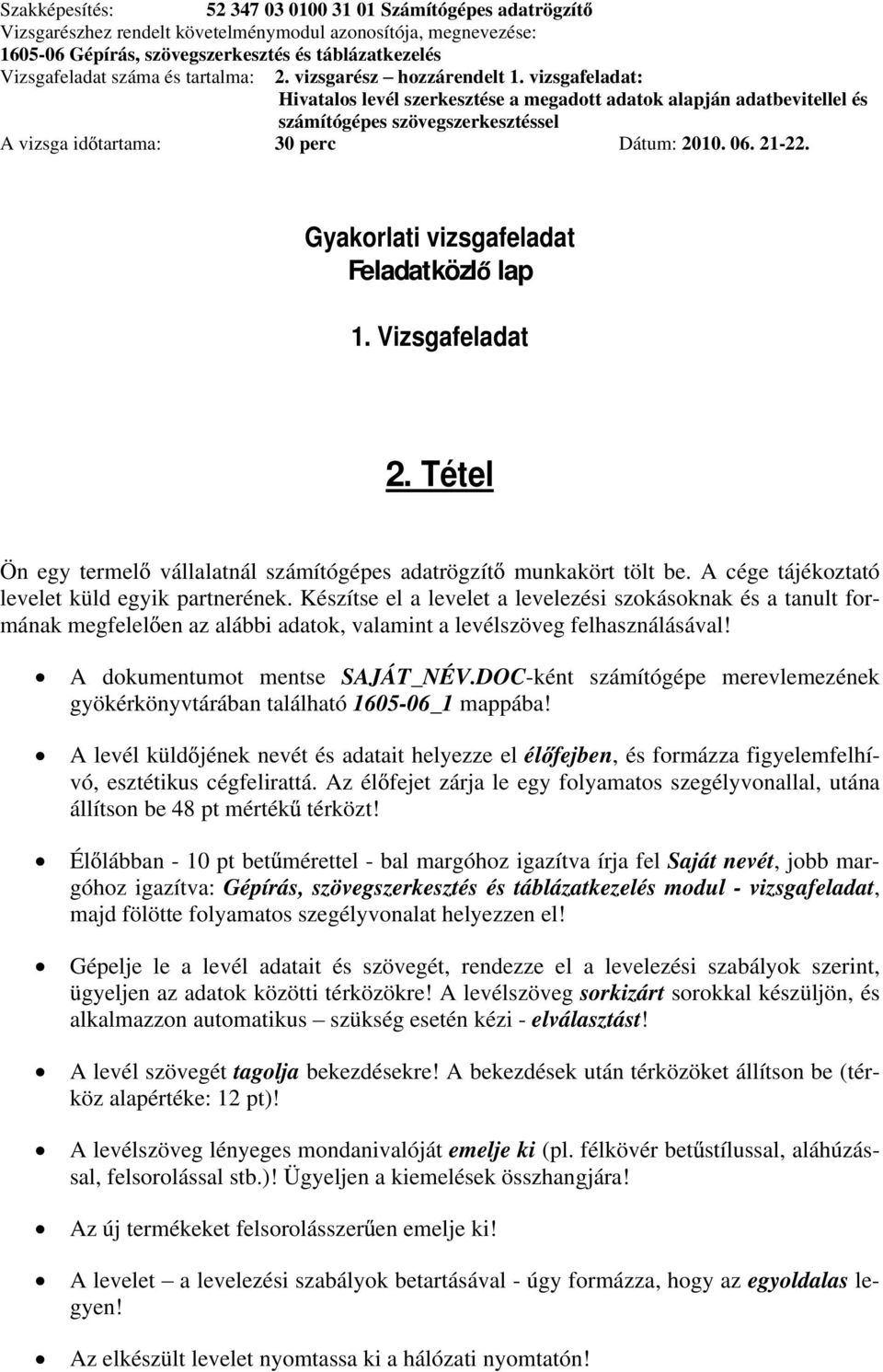 DOC-ként számítógépe merevlemezének gyökérkönyvtárában található 1605-06_1 mappába! A levél küld jének nevét és adatait helyezze el él fejben, és formázza figyelemfelhívó, esztétikus cégfelirattá.