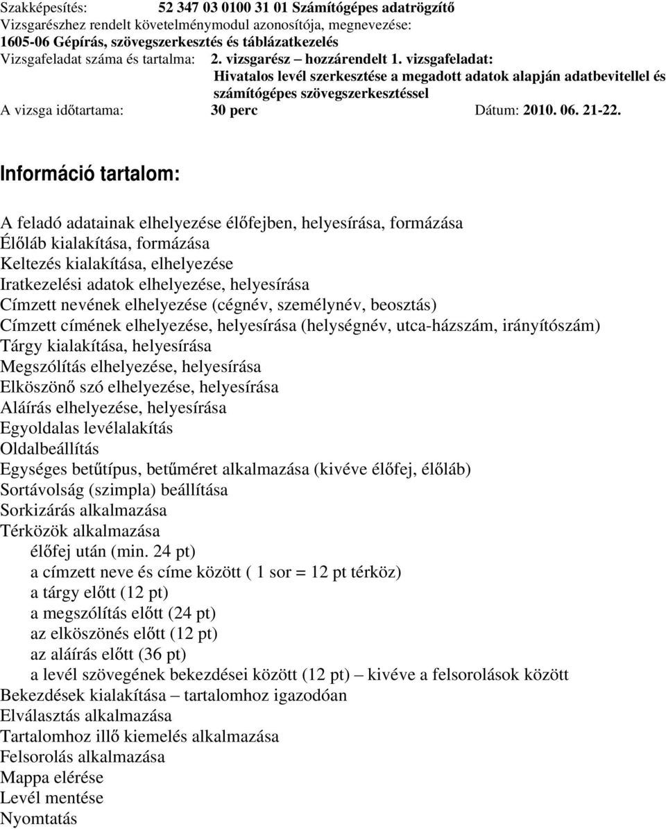 helyesírása Elköszön szó elhelyezése, helyesírása Aláírás elhelyezése, helyesírása Egyoldalas levélalakítás Oldalbeállítás Egységes bet típus, bet méret alkalmazása (kivéve él fej, él láb)