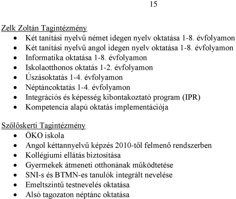 évfolyamon Integrációs és képesség kibontakoztató program (IPR) Kompetencia alapú oktatás implementációja Szőlőskerti Tagintézmény ÖKO iskola Angol kéttannyelvű