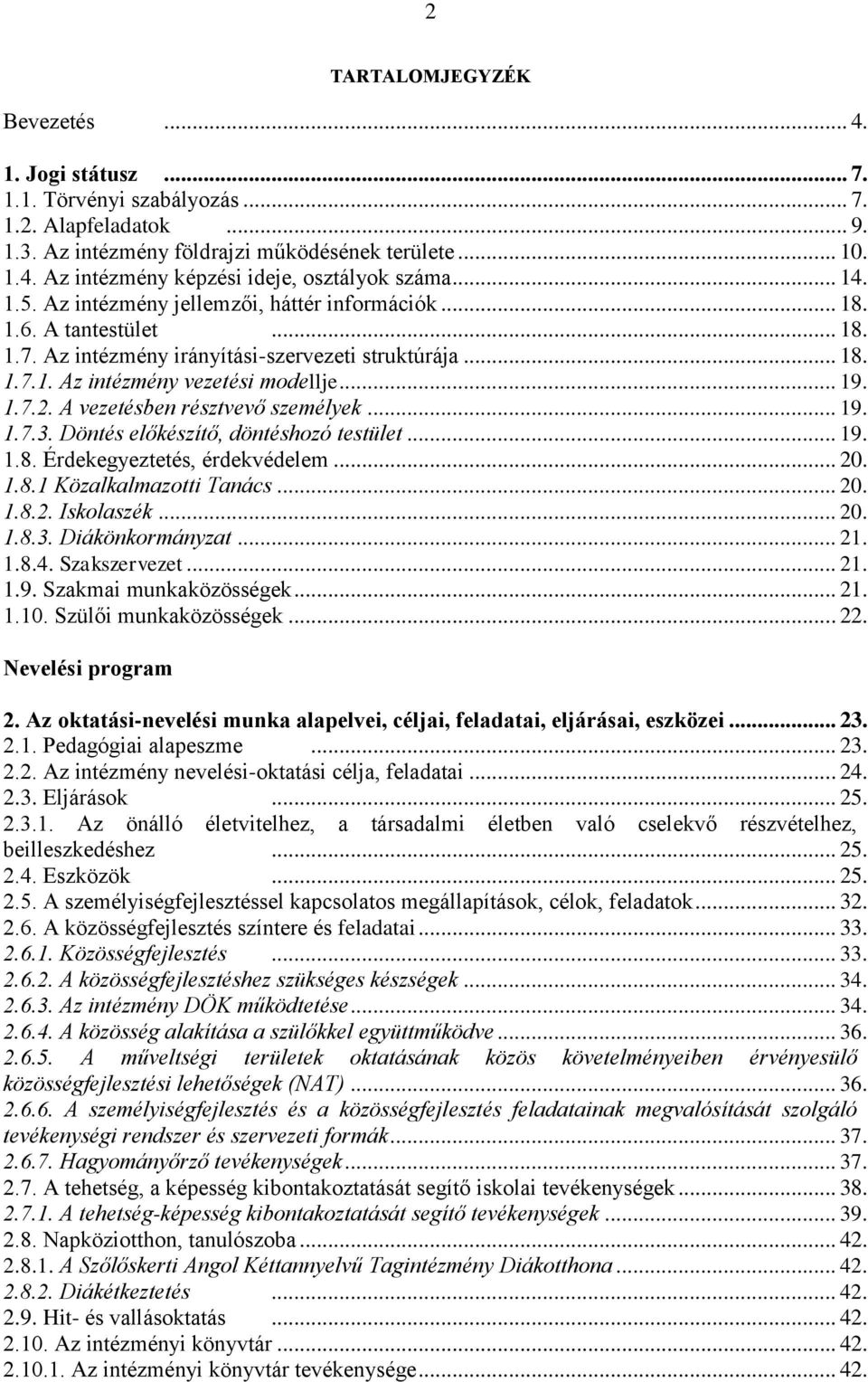 A vezetésben résztvevő személyek... 19. 1.7.3. Döntés előkészítő, döntéshozó testület... 19. 1.8. Érdekegyeztetés, érdekvédelem... 20. 1.8.1 Közalkalmazotti Tanács... 20. 1.8.2. Iskolaszék... 20. 1.8.3. Diákönkormányzat.
