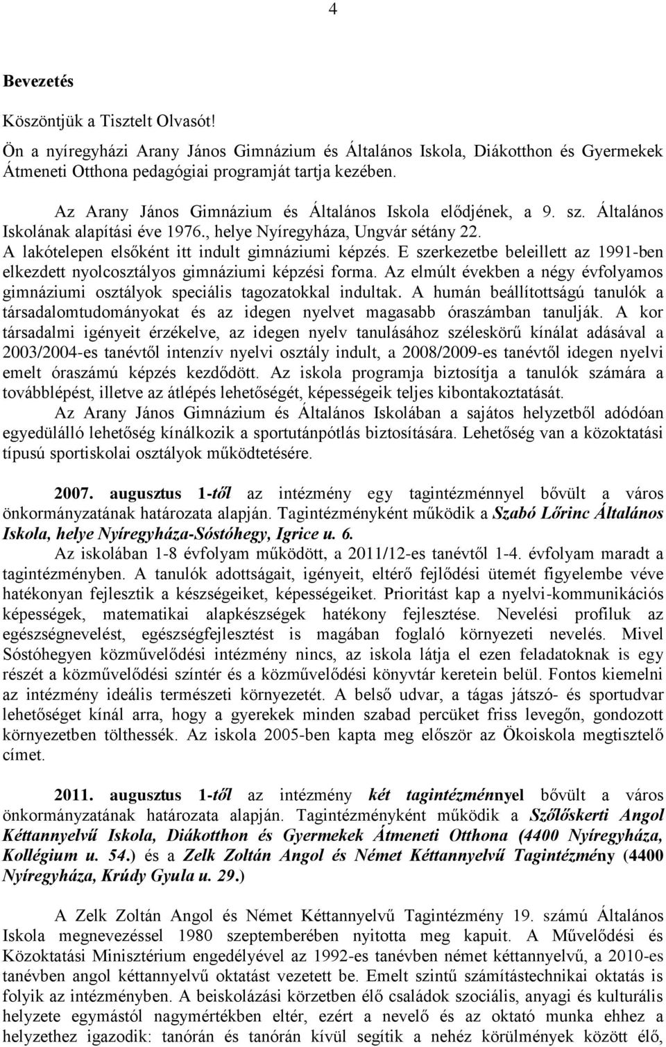 E szerkezetbe beleillett az 1991-ben elkezdett nyolcosztályos gimnáziumi képzési forma. Az elmúlt években a négy évfolyamos gimnáziumi osztályok speciális tagozatokkal indultak.
