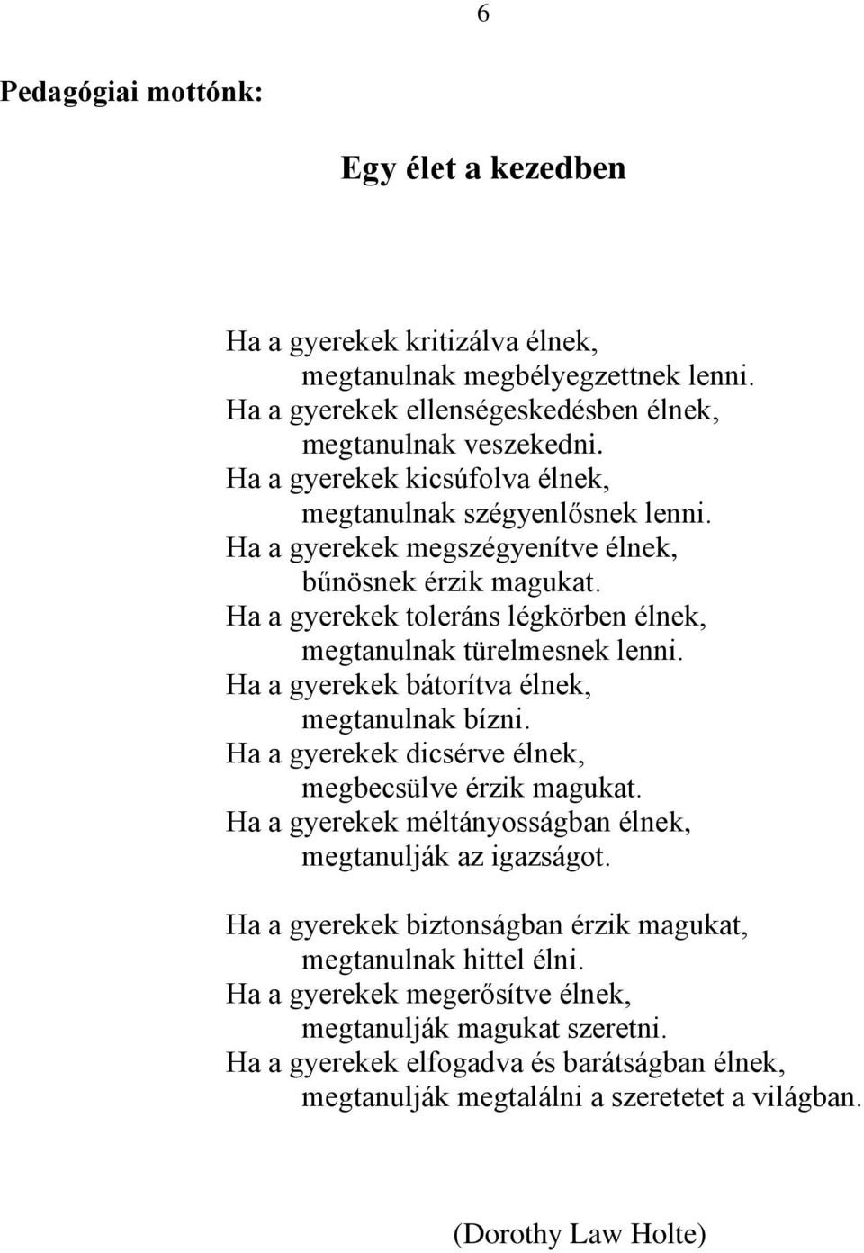 Ha a gyerekek bátorítva élnek, megtanulnak bízni. Ha a gyerekek dicsérve élnek, megbecsülve érzik magukat. Ha a gyerekek méltányosságban élnek, megtanulják az igazságot.