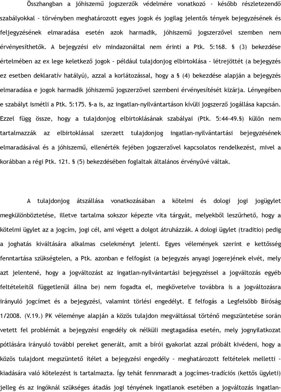 (3) bekezdése értelmében az ex lege keletkező jogok például tulajdonjog elbirtoklása létrejöttét (a bejegyzés ez esetben deklaratív hatályú), azzal a korlátozással, hogy a (4) bekezdése alapján a