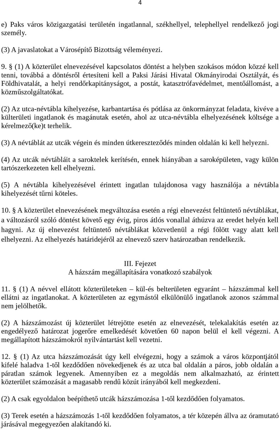 helyi rendőrkapitányságot, a postát, katasztrófavédelmet, mentőállomást, a közműszolgáltatókat.