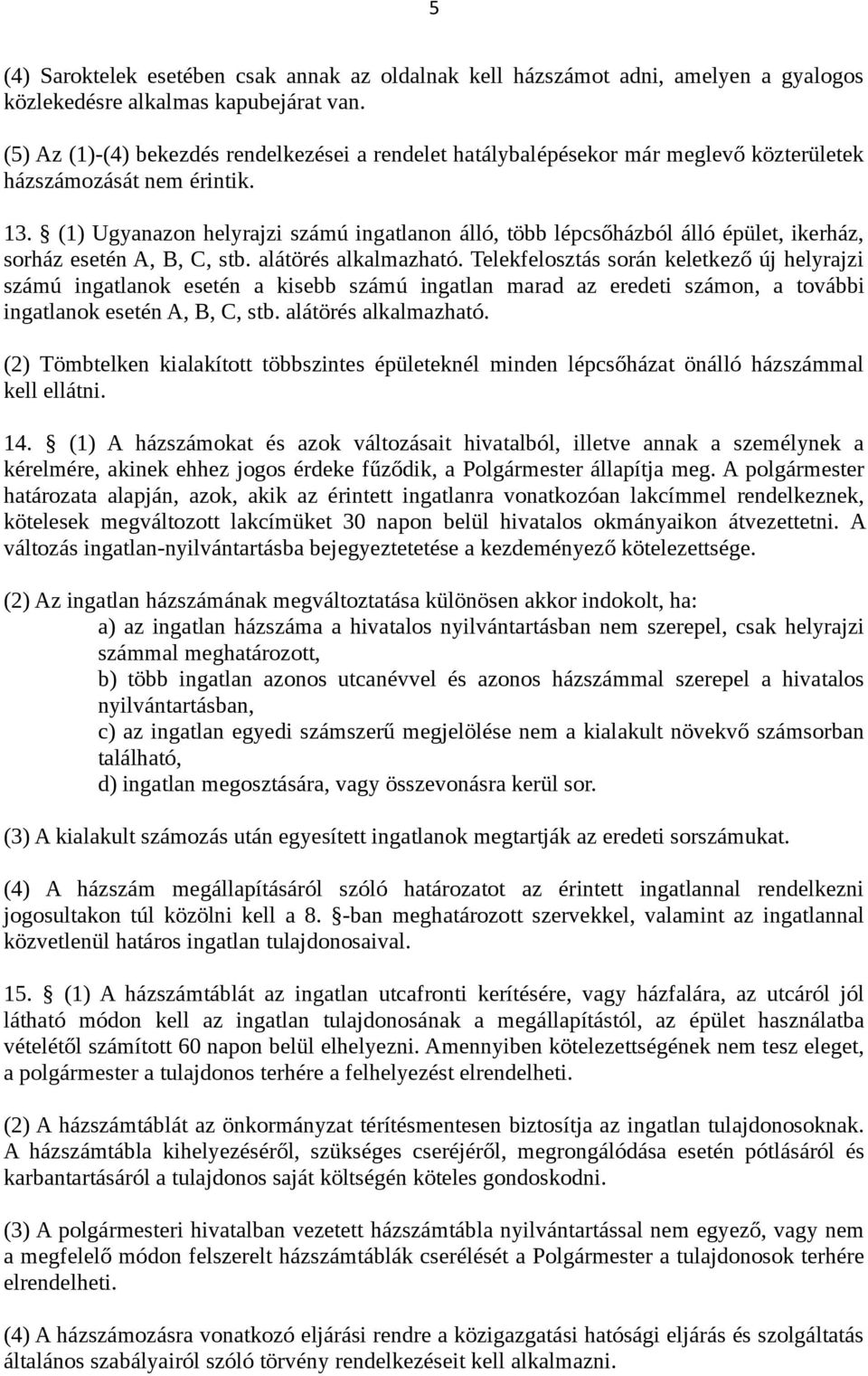 (1) Ugyanazon helyrajzi számú ingatlanon álló, több lépcsőházból álló épület, ikerház, sorház esetén A, B, C, stb. alátörés alkalmazható.