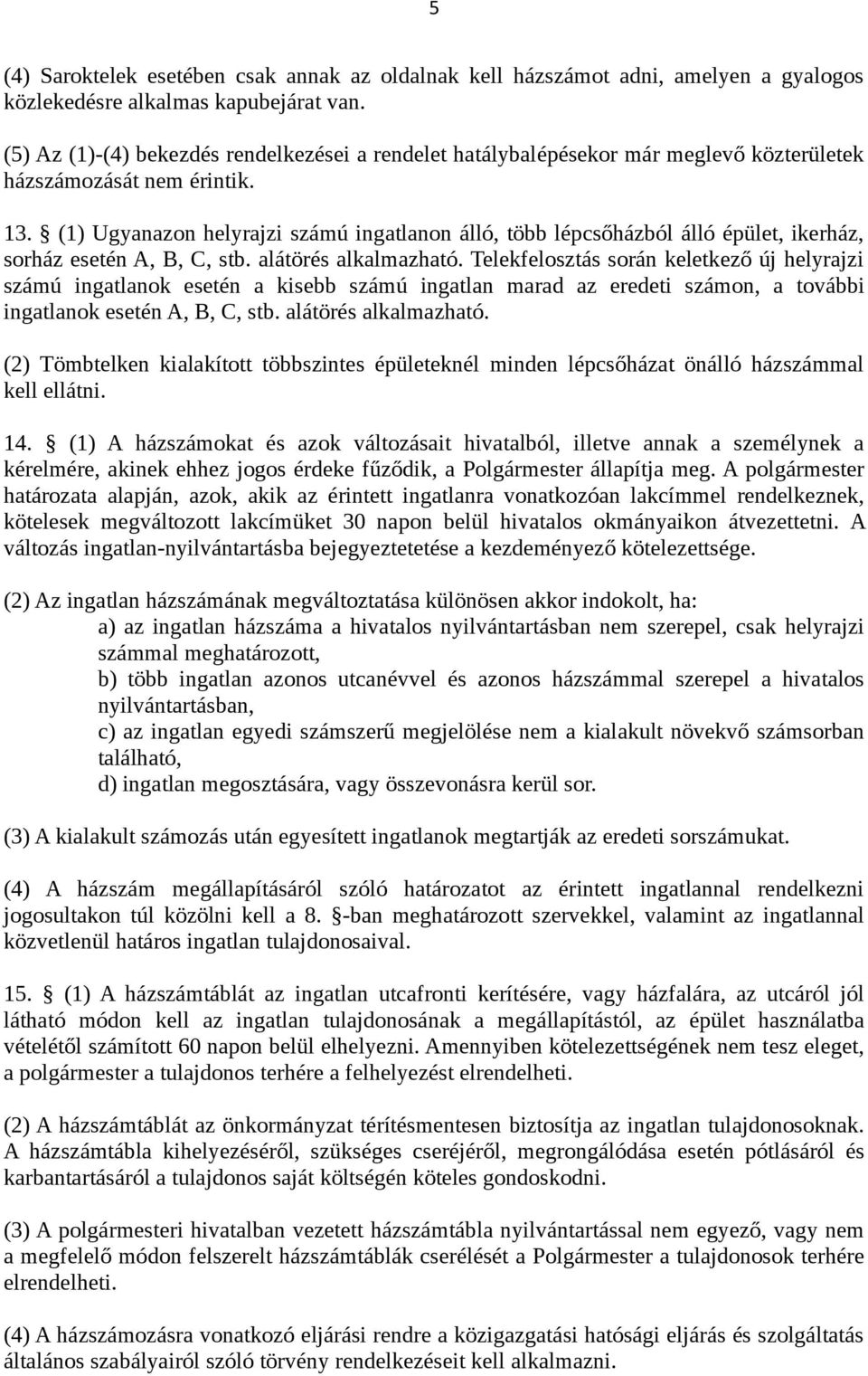 (1) Ugyanazon helyrajzi számú ingatlanon álló, több lépcsőházból álló épület, ikerház, sorház esetén A, B, C, stb. alátörés alkalmazható.