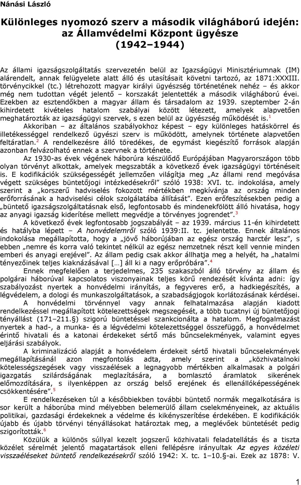 ) létrehozott magyar királyi ügyészség történetének nehéz és akkor még nem tudottan végét jelentő korszakát jelentették a második világháború évei.
