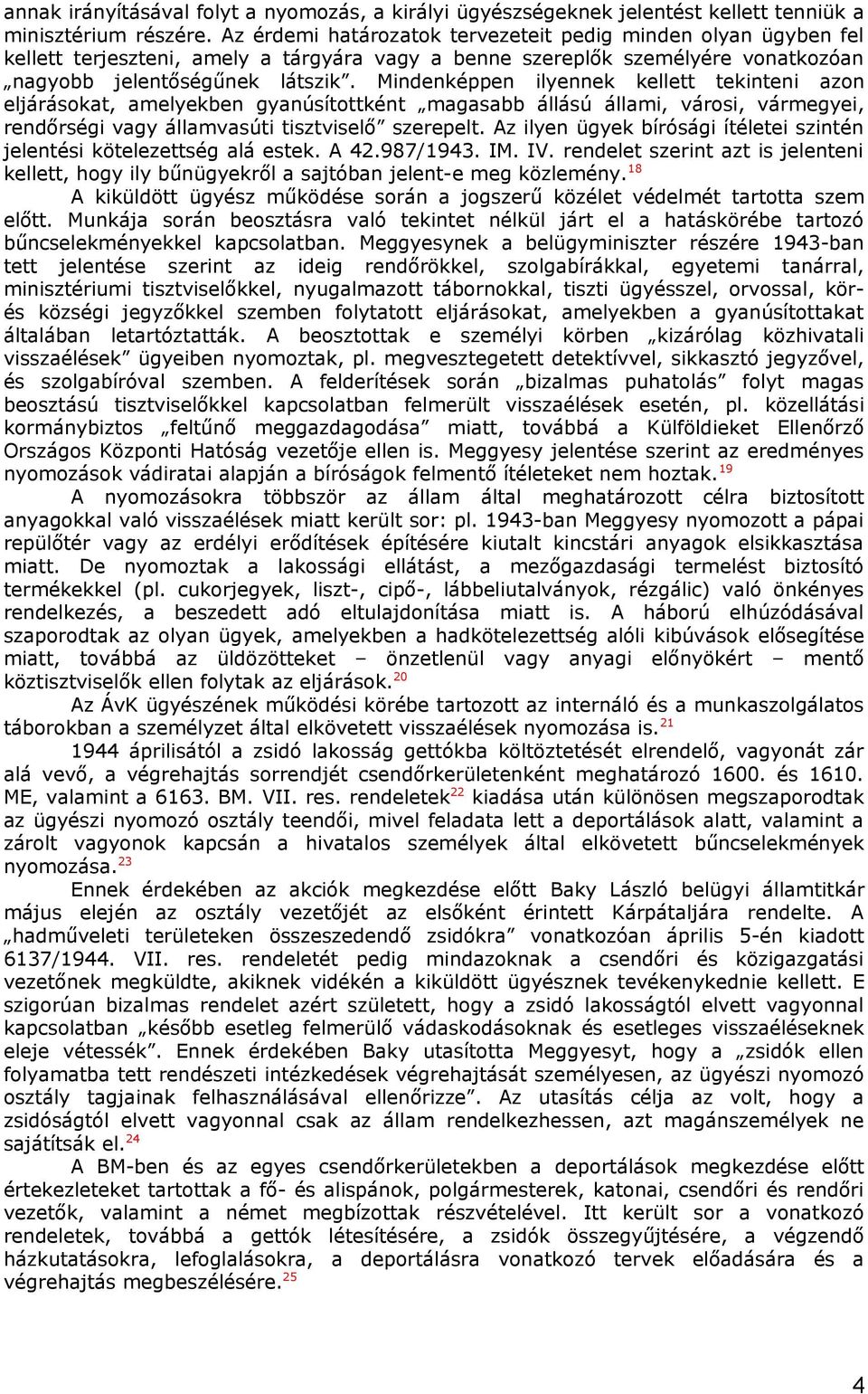 Mindenképpen ilyennek kellett tekinteni azon eljárásokat, amelyekben gyanúsítottként magasabb állású állami, városi, vármegyei, rendőrségi vagy államvasúti tisztviselő szerepelt.