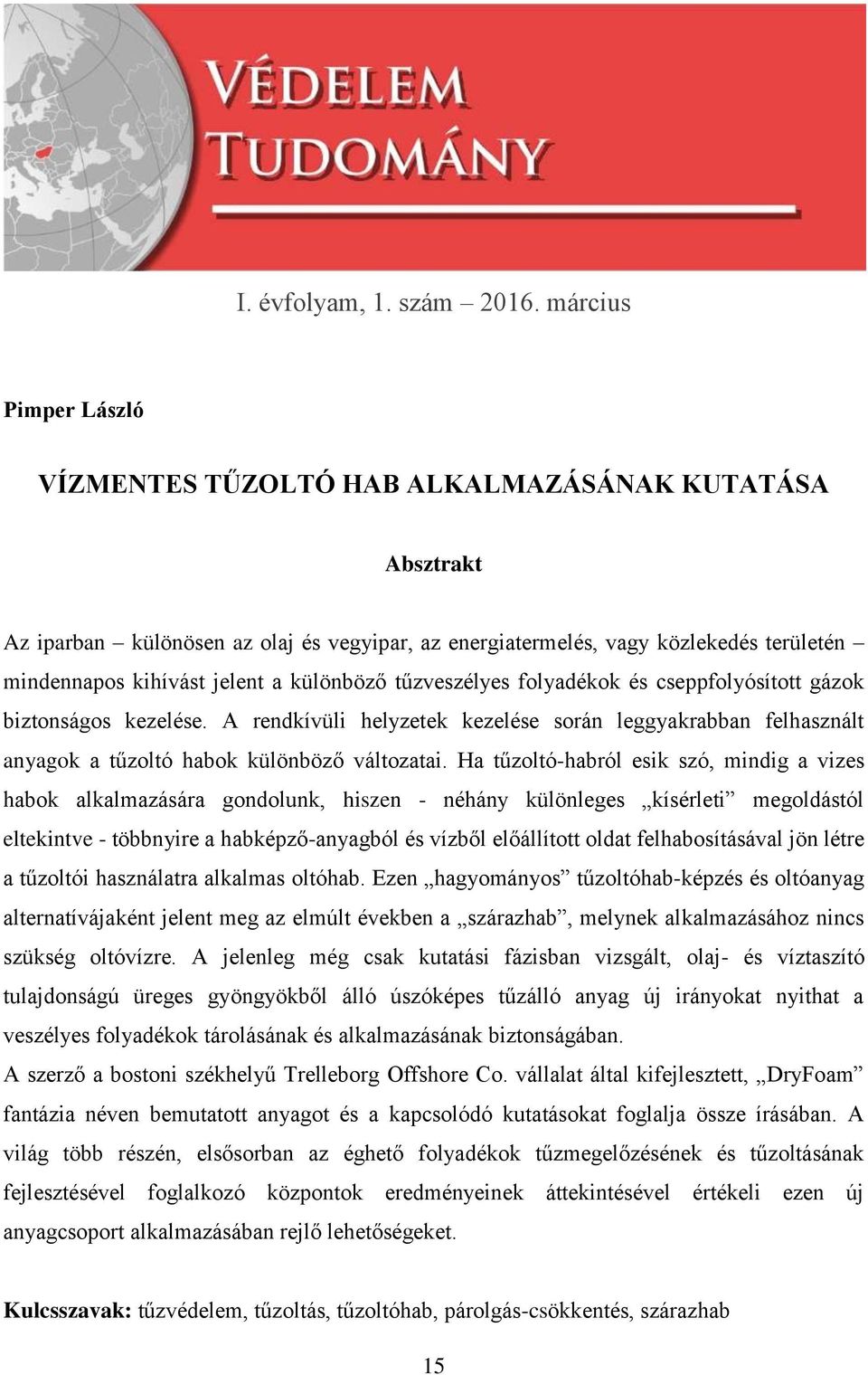 különböző tűzveszélyes folyadékok és cseppfolyósított gázok biztonságos kezelése. A rendkívüli helyzetek kezelése során leggyakrabban felhasznált anyagok a tűzoltó habok különböző változatai.