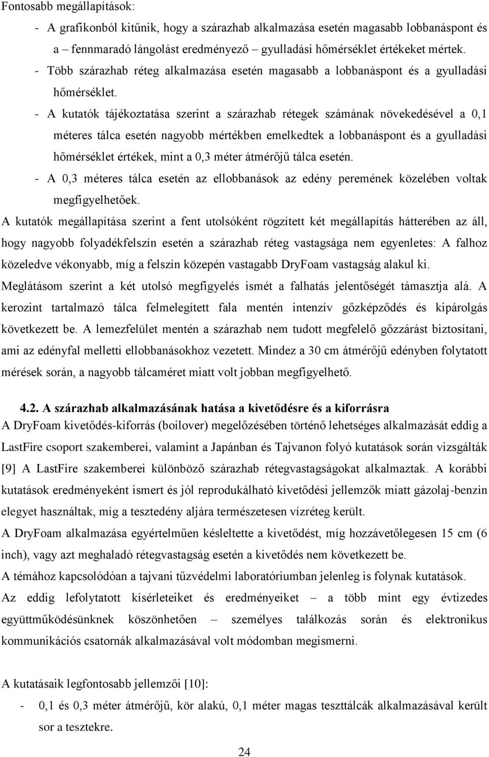 - A kutatók tájékoztatása szerint a szárazhab rétegek számának növekedésével a 0,1 méteres tálca esetén nagyobb mértékben emelkedtek a lobbanáspont és a gyulladási hőmérséklet értékek, mint a 0,3