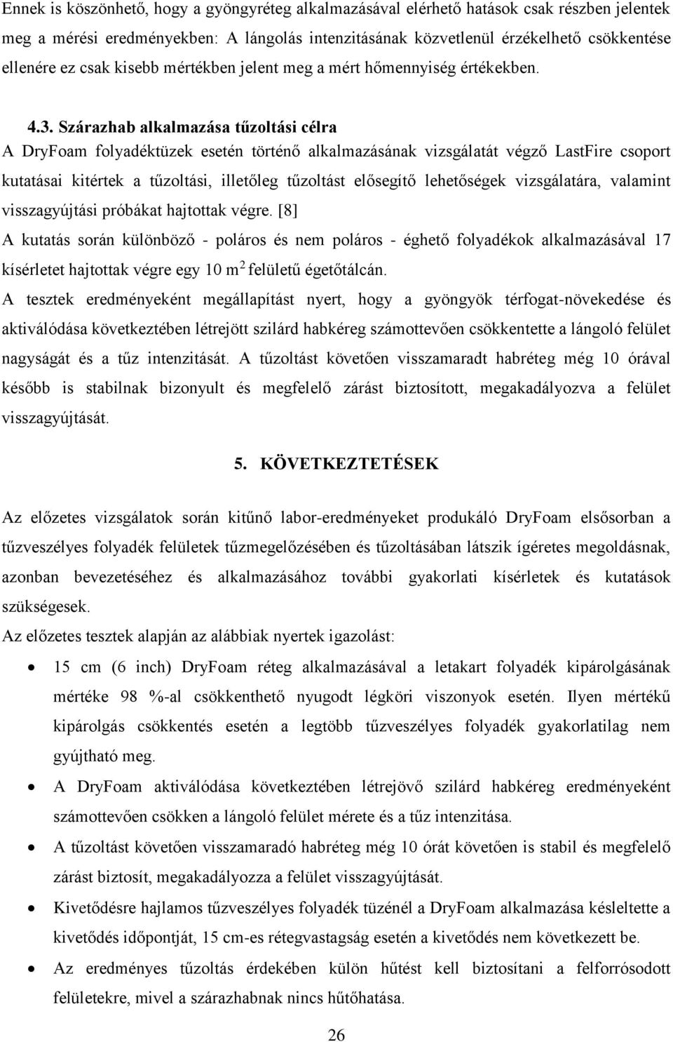 Szárazhab alkalmazása tűzoltási célra A DryFoam folyadéktüzek esetén történő alkalmazásának vizsgálatát végző LastFire csoport kutatásai kitértek a tűzoltási, illetőleg tűzoltást elősegítő
