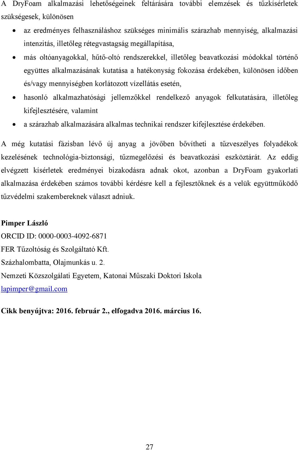 érdekében, különösen időben és/vagy mennyiségben korlátozott vízellátás esetén, hasonló alkalmazhatósági jellemzőkkel rendelkező anyagok felkutatására, illetőleg kifejlesztésére, valamint a szárazhab