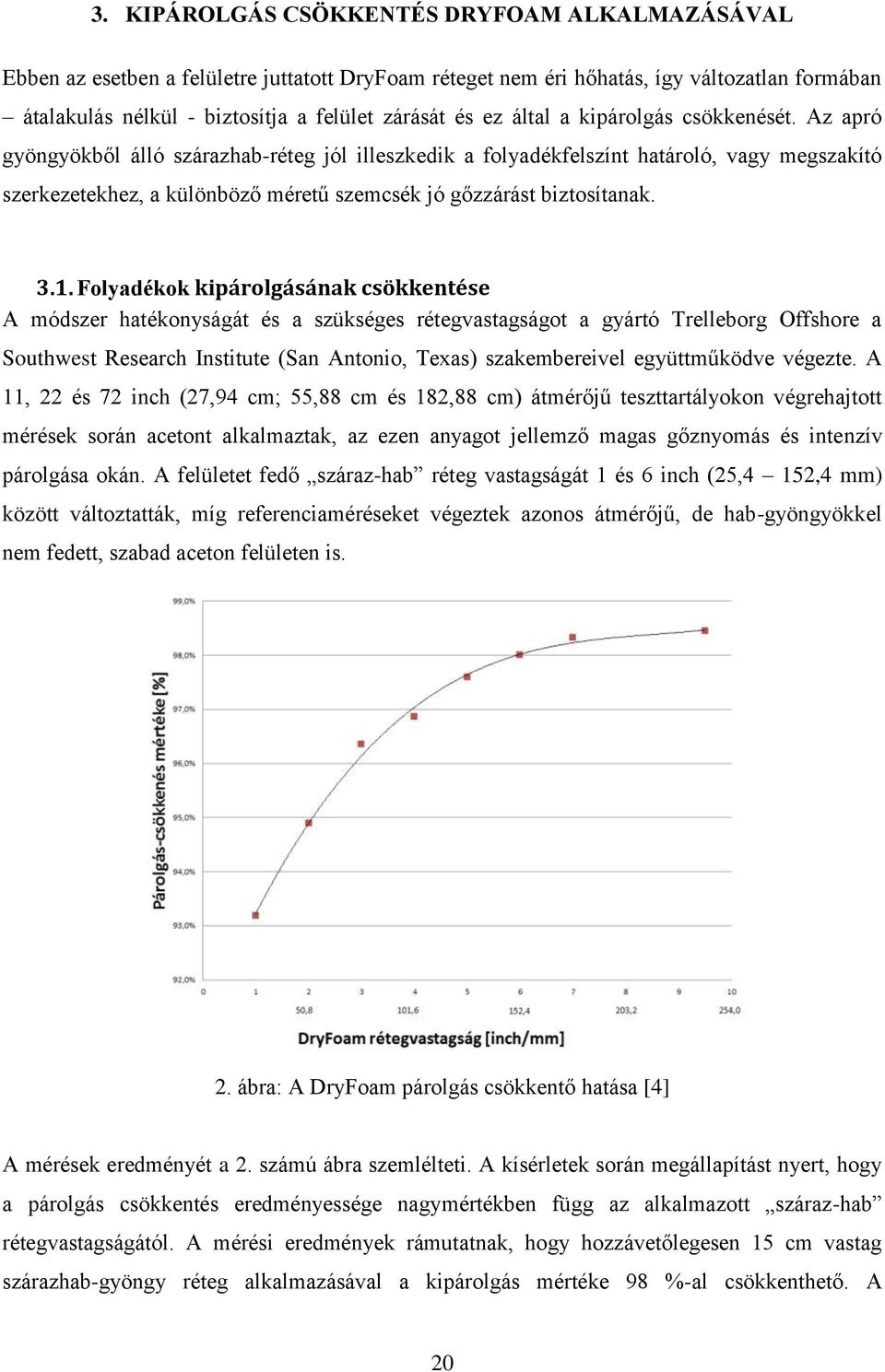 Az apró gyöngyökből álló szárazhab-réteg jól illeszkedik a folyadékfelszínt határoló, vagy megszakító szerkezetekhez, a különböző méretű szemcsék jó gőzzárást biztosítanak. 3.1.