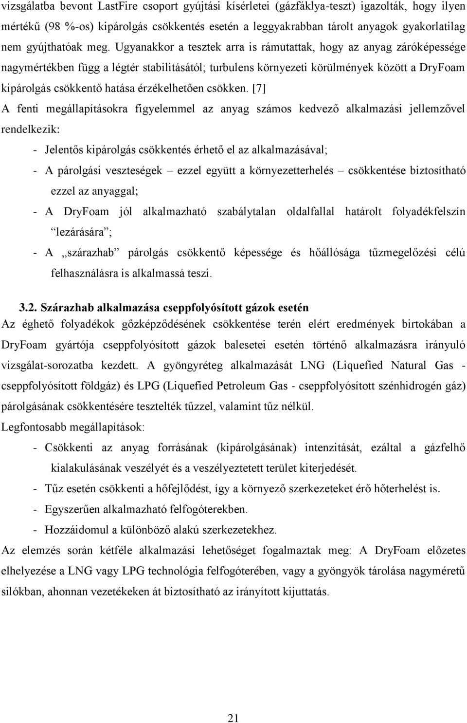 Ugyanakkor a tesztek arra is rámutattak, hogy az anyag záróképessége nagymértékben függ a légtér stabilitásától; turbulens környezeti körülmények között a DryFoam kipárolgás csökkentő hatása