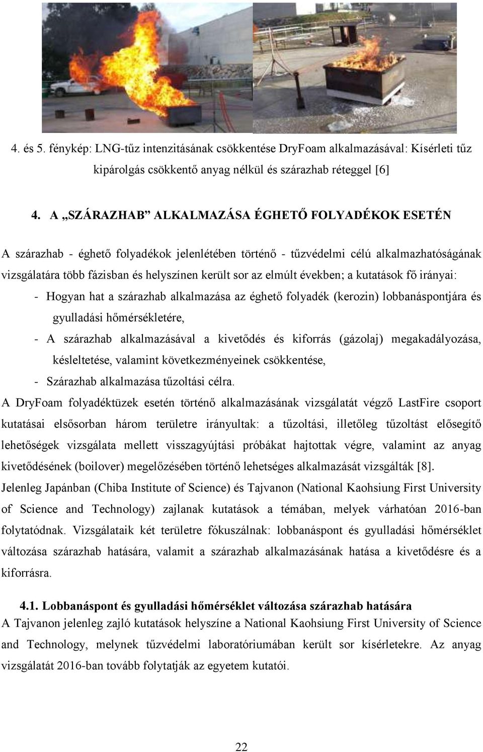 elmúlt években; a kutatások fő irányai: - Hogyan hat a szárazhab alkalmazása az éghető folyadék (kerozin) lobbanáspontjára és gyulladási hőmérsékletére, - A szárazhab alkalmazásával a kivetődés és