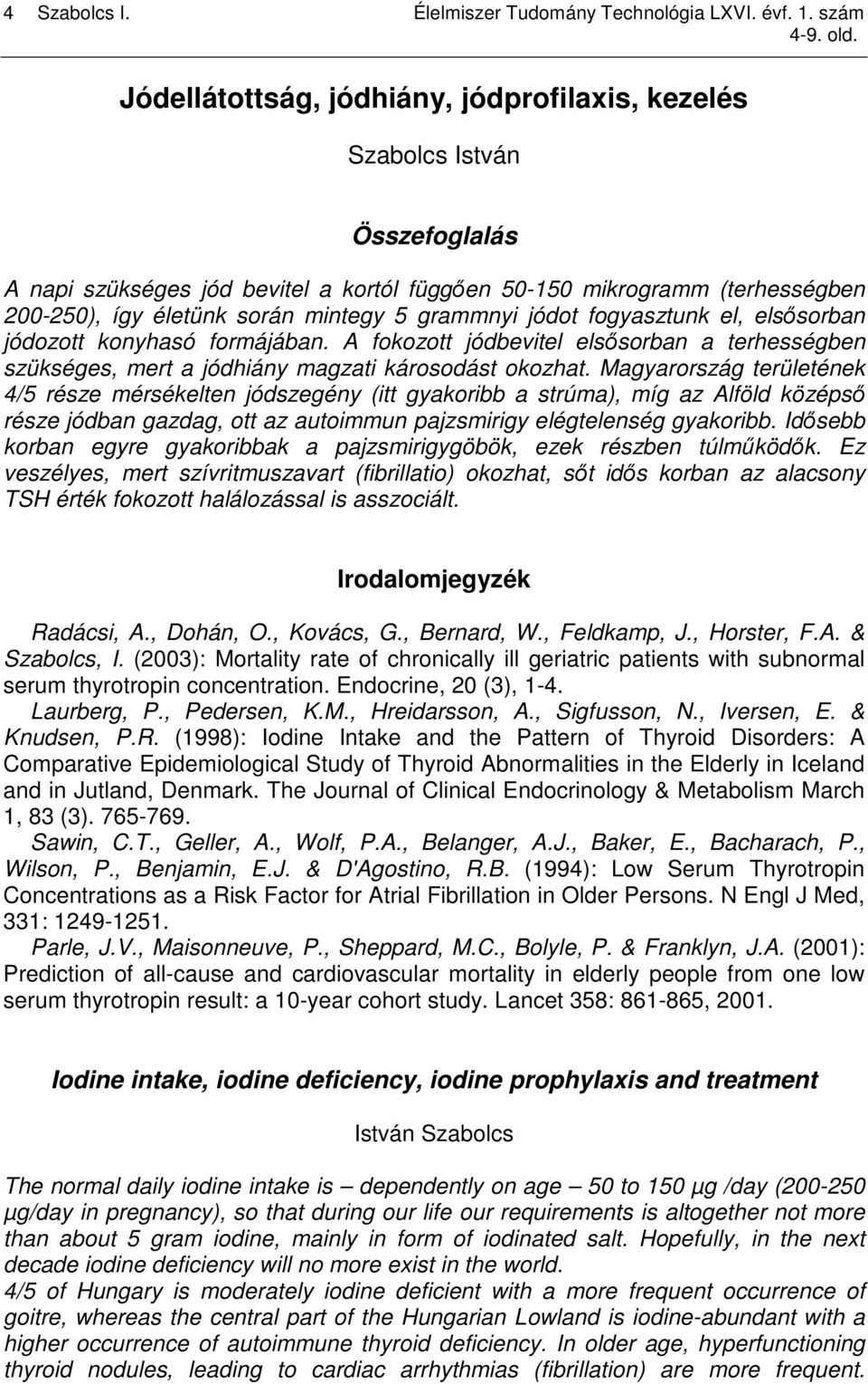 grammnyi jódot fogyasztunk el, elsısorban jódozott konyhasó formájában. A fokozott jódbevitel elsısorban a terhességben szükséges, mert a jódhiány magzati károsodást okozhat.