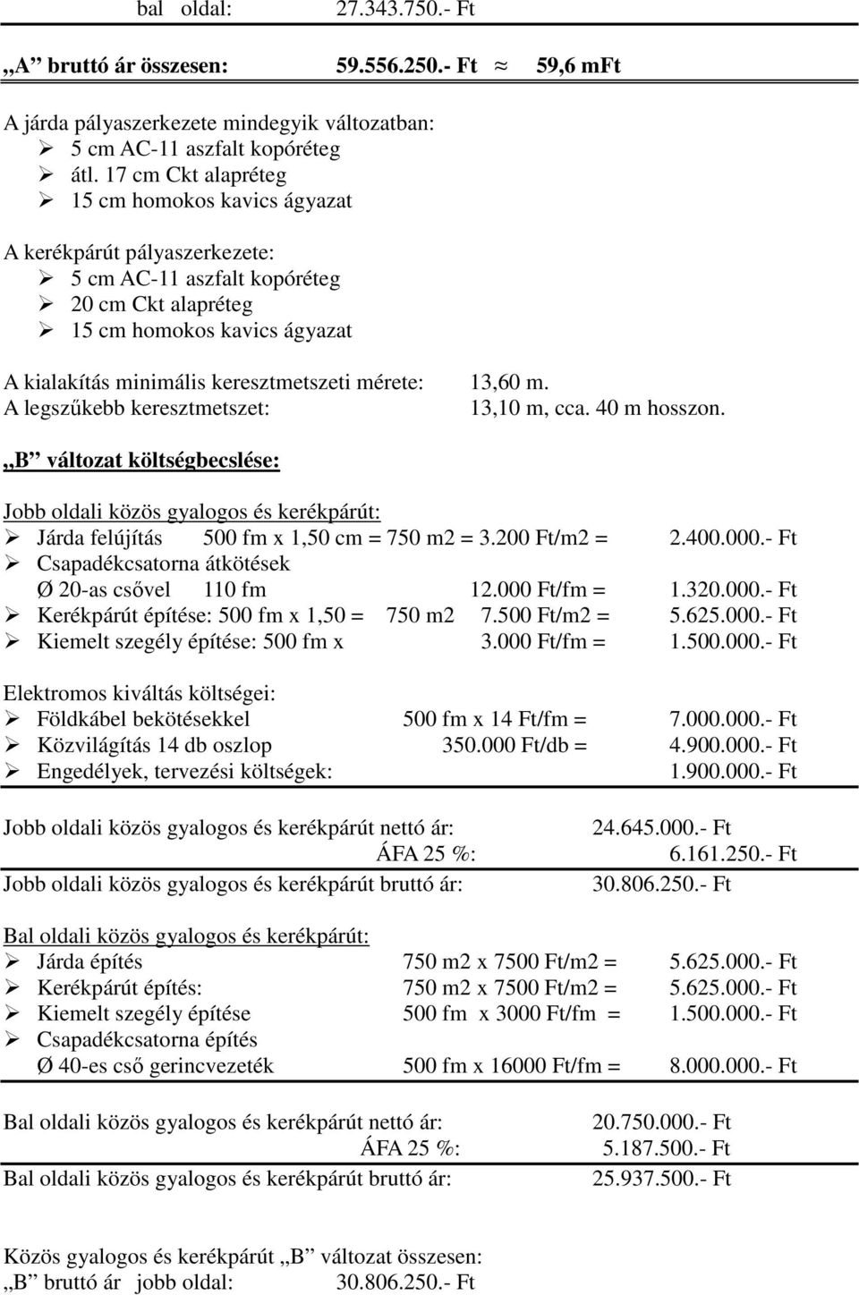 mérete: 13,60 m. A legszűkebb keresztmetszet: 13,10 m, cca. 40 m hosszon. B változat költségbecslése: Jobb oldali közös gyalogos és kerékpárút: Járda felújítás 500 fm x 1,50 cm = 750 m2 = 3.