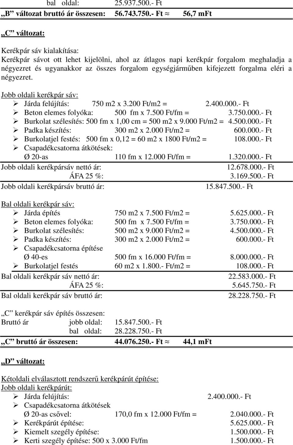 kifejezett forgalma eléri a négyezret. Jobb oldali kerékpár sáv: Járda felújítás: 750 m2 x 3.200 Ft/m2 = 2.400.000.- Ft Beton elemes folyóka: 500 fm x 7.500 Ft/fm = 3.750.000.- Ft Burkolat szélesítés: 500 fm x 1,00 cm = 500 m2 x 9.