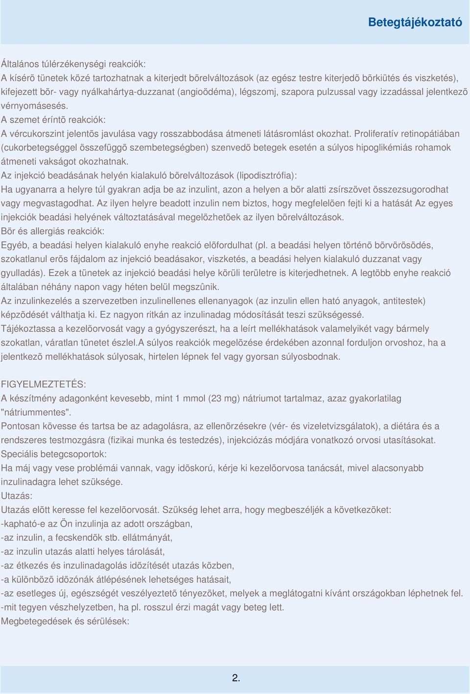 Proliferatív retinopátiában (cukorbetegséggel összefüggõ szembetegségben) szenvedõ betegek esetén a súlyos hipoglikémiás rohamok átmeneti vakságot okozhatnak.