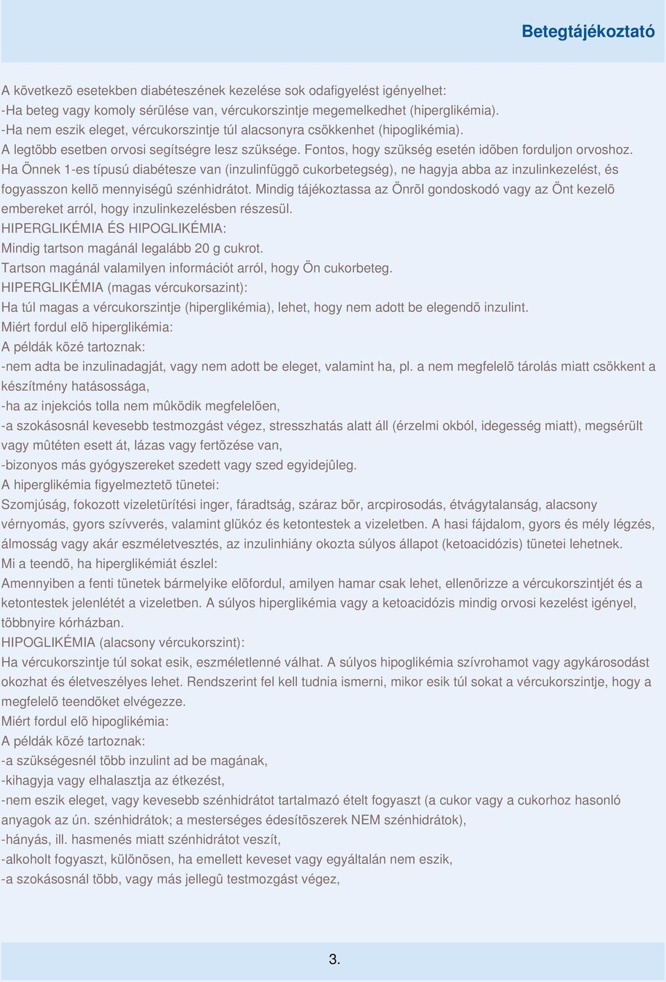 Ha Önnek 1-es típusú diabétesze van (inzulinfüggõ cukorbetegség), ne hagyja abba az inzulinkezelést, és fogyasszon kellõ mennyiségû szénhidrátot.