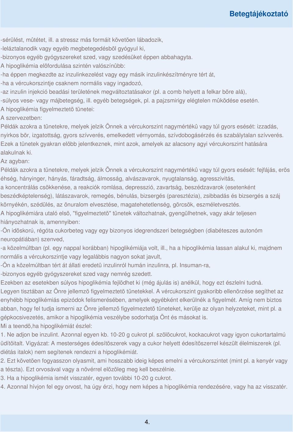 injekció beadási területének megváltoztatásakor (pl. a comb helyett a felkar bõre alá), -súlyos vese- vagy májbetegség, ill. egyéb betegségek, pl. a pajzsmirigy elégtelen mûködése esetén.
