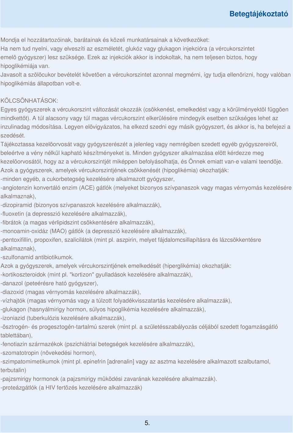 Javasolt a szõlõcukor bevételét követõen a vércukorszintet azonnal megmérni, így tudja ellenõrizni, hogy valóban hipoglikémiás állapotban volt-e.