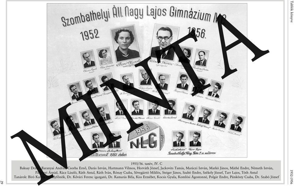 János, Máthé Endre, Németh István, Pálhegyi Árpád, Rácz László, Ráth Antal, Ráth Iván, Rónay Csaba, Sövegjártó Miklós, Steiger János,