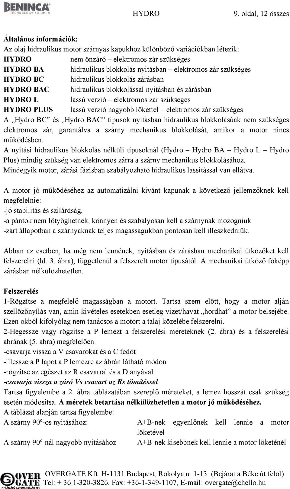 elektromos zár szükséges HYDRO BC hidraulikus blokkolás zárásban HYDRO BAC hidraulikus blokkolással nyitásban és zárásban HYDRO L lassú verzió elektromos zár szükséges HYDRO PLUS lassú verzió nagyobb