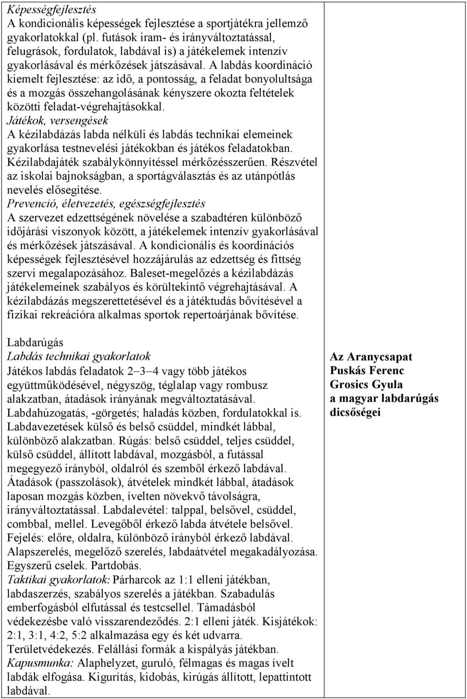 A labdás koordináció kiemelt fejlesztése: az idő, a pontosság, a feladat bonyolultsága és a mozgás összehangolásának kényszere okozta feltételek közötti feladat-végrehajtásokkal.