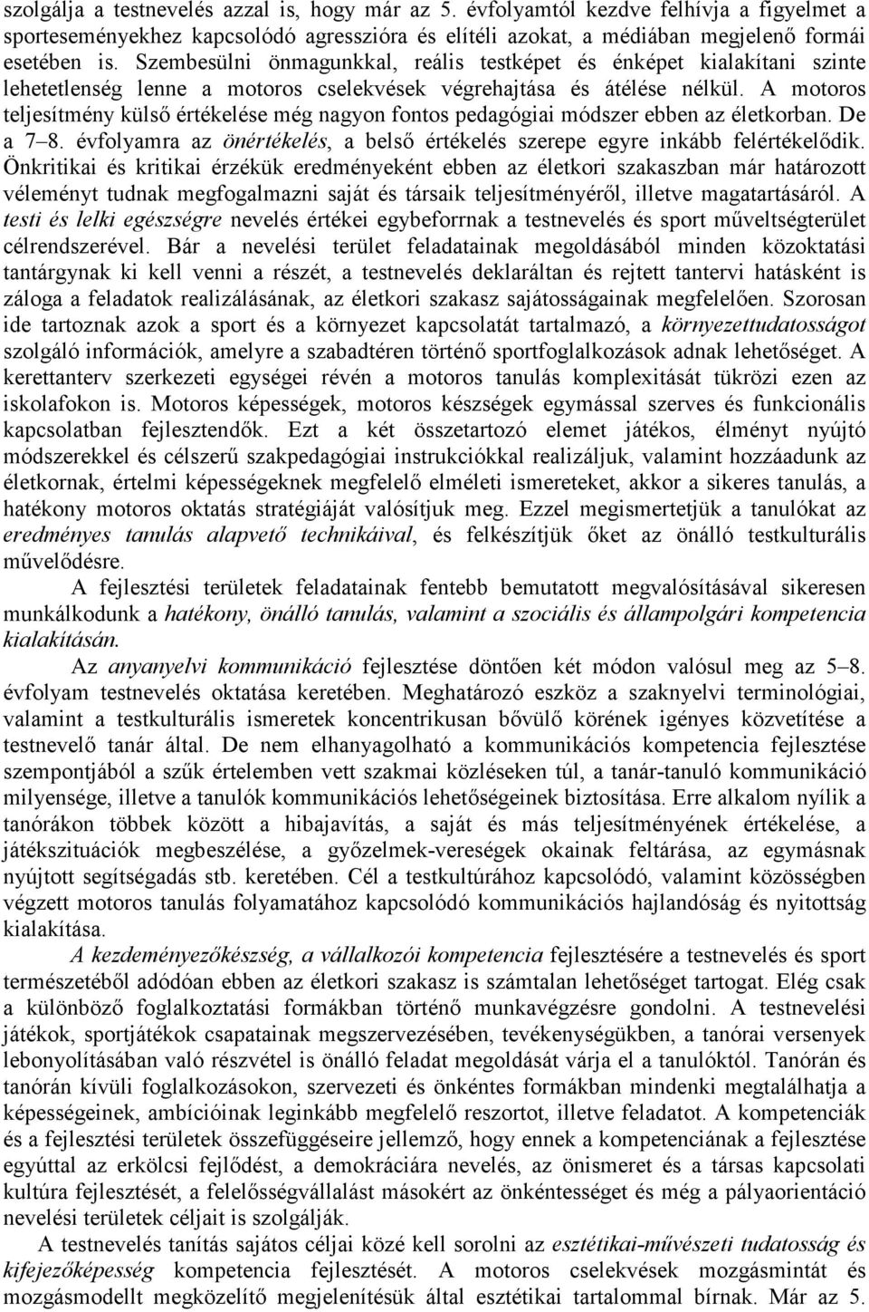 A motoros teljesítmény külső értékelése még nagyon fontos pedagógiai módszer ebben az életkorban. De a 7 8. évfolyamra az önértékelés, a belső értékelés szerepe egyre inkább felértékelődik.