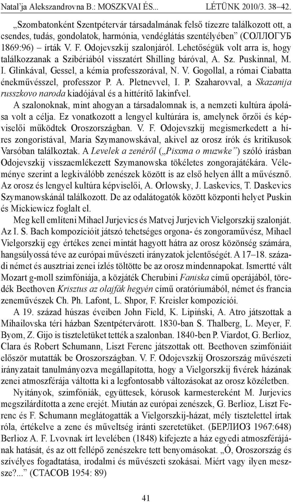 Gogollal, a római Ciabatta énekművésszel, professzor P. A. Pletnevvel, I. P. Szaharovval, a Skazanija russzkovo naroda kiadójával és a hittérítő Iakinfvel.