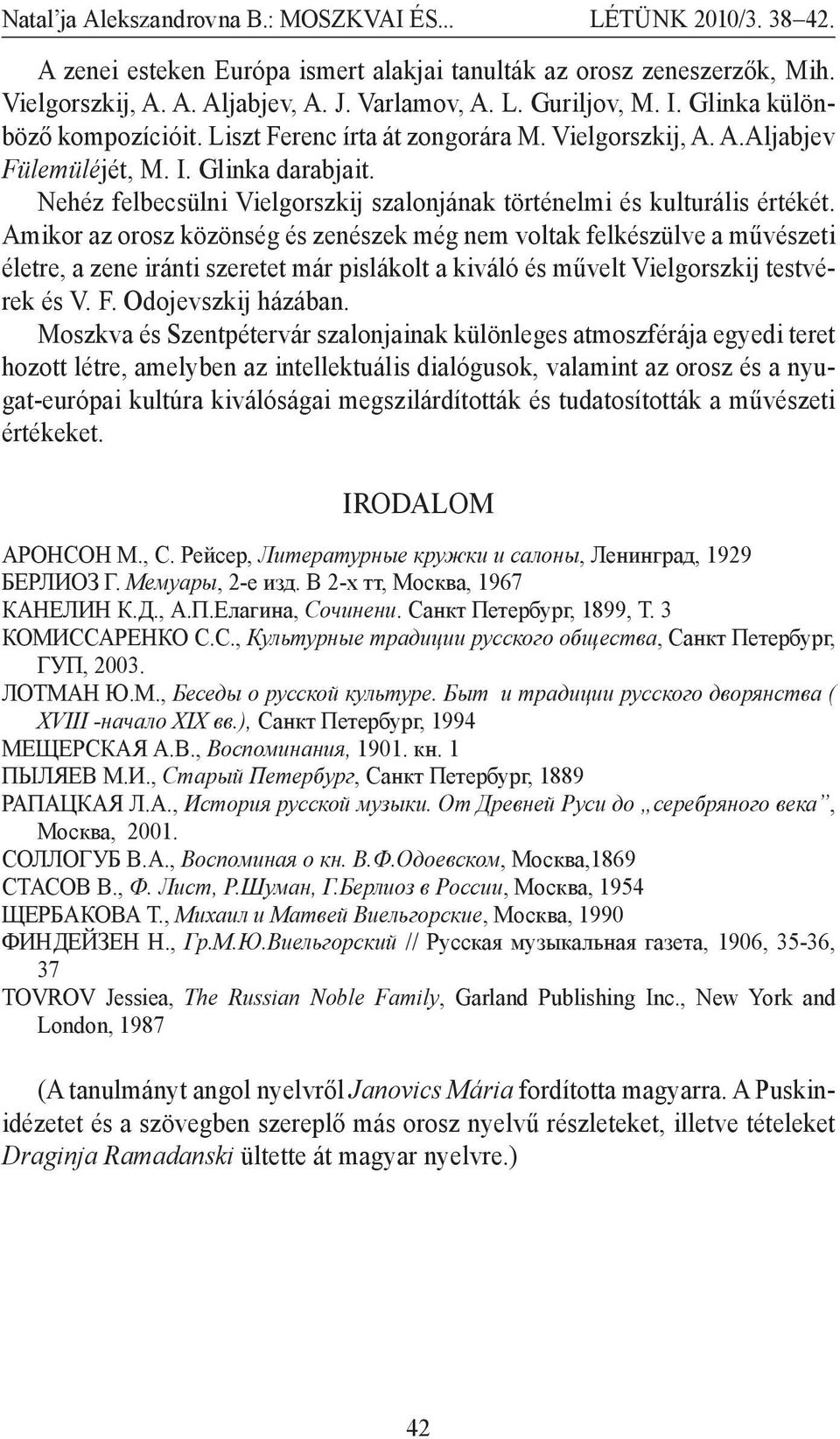 Amikor az orosz közönség és zenészek még nem voltak felkészülve a művészeti életre, a zene iránti szeretet már pislákolt a kiváló és művelt Vielgorszkij testvérek és V. F. Odojevszkij házában.