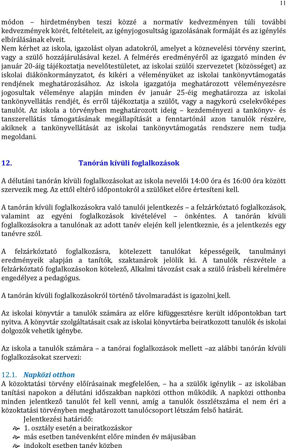 A felmérés eredményéről az igazgató minden év január 20-áig tájékoztatja nevelőtestületet, az iskolai szülői szervezetet (közösséget) az iskolai diákönkormányzatot, és kikéri a véleményüket az