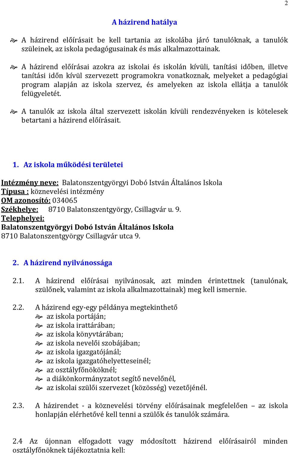 amelyeken az iskola ellátja a tanulók felügyeletét. A tanulók az iskola által szervezett iskolán kívüli rendezvényeken is kötelesek betartani a házirend előírásait. 1.